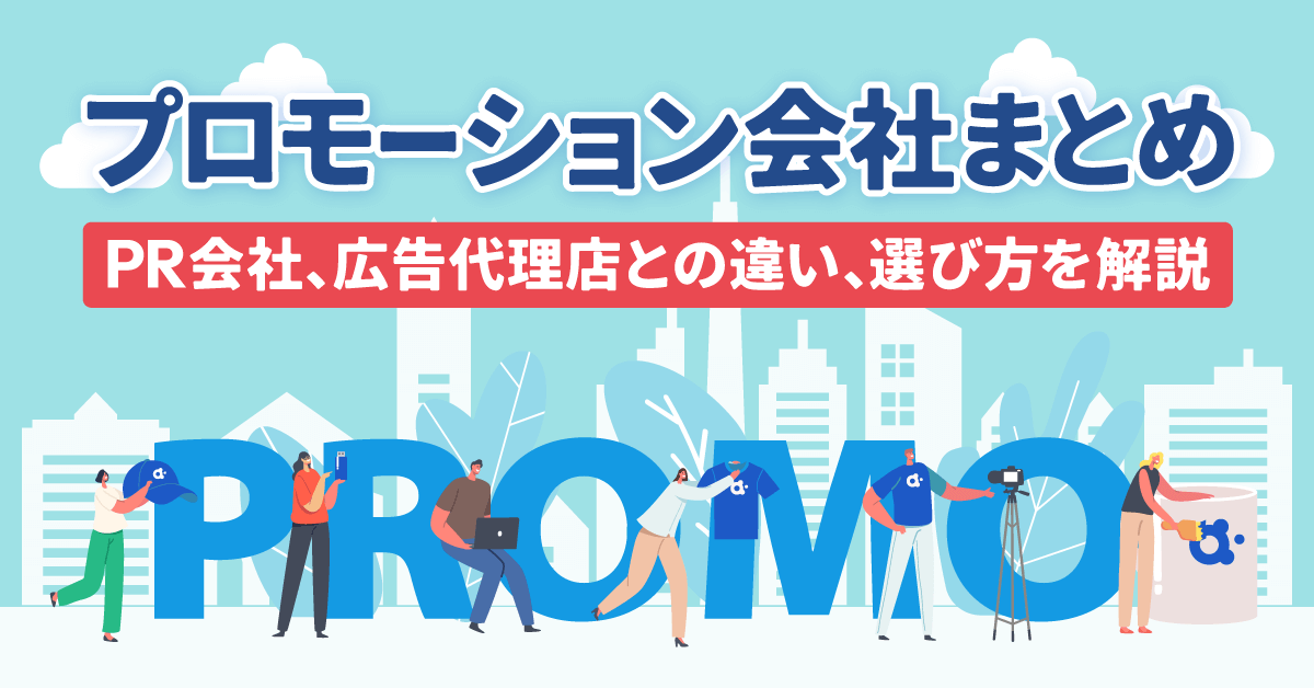 プロモーション会社まとめ【PR会社、広告代理店との違い、選び方を解説】